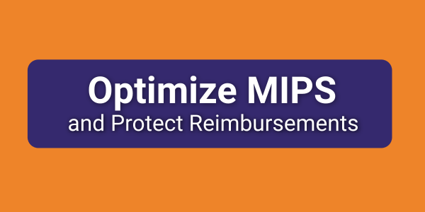 Optimize your MIPS Score and Protect your Reimbursements