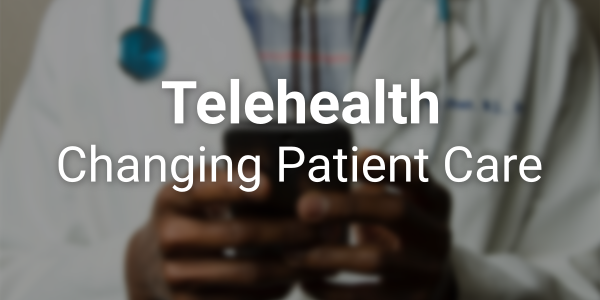 4 Ways Telehealth Has Changed the Landscape of Patient Care