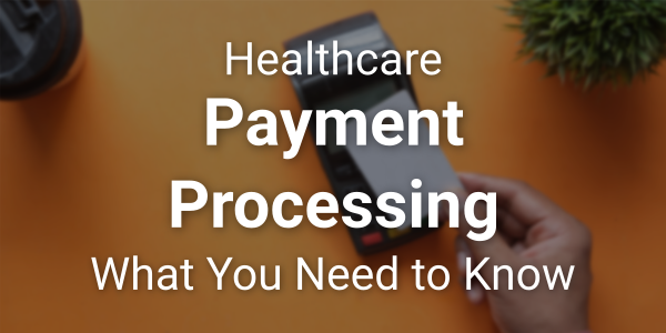 Medical Payment Processing: What You Need to Know