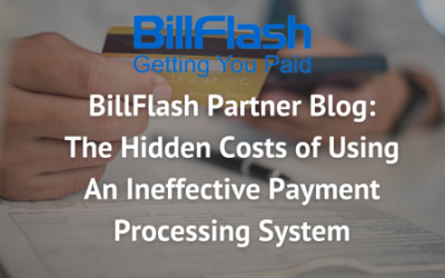 BillFlash Partner Blog: The Hidden Costs of Using An Ineffective Payment Processing System