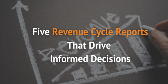 Five Revenue Cycle Reports That Drive Informed Decisions