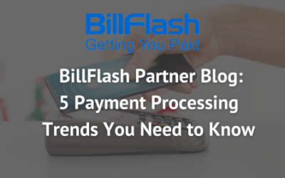 BillFlash Partner Blog: 5 Payment Processing Trends You Need to Know