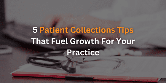 5 Patient Collections Tips That Fuel Growth For Your Practice