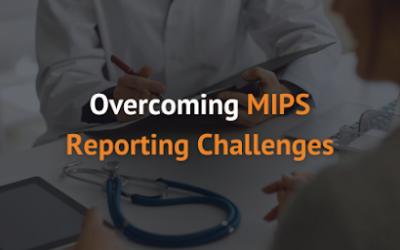 Overcoming MIPS Reporting Challenges: Solutions for Your Practice