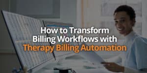 How to Transform Billing Workflows with Therapy Billing Automation