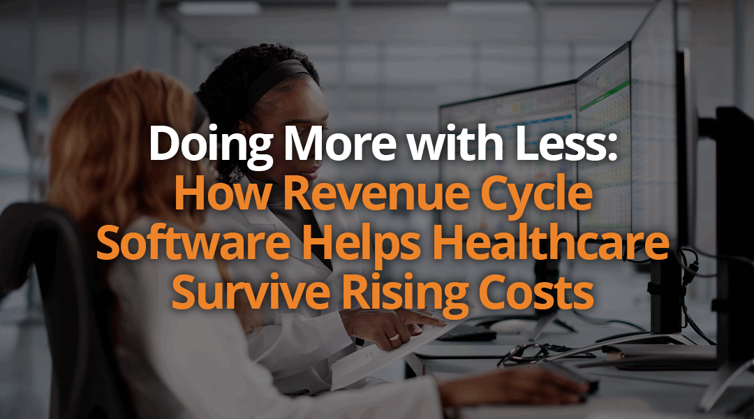 Doing More with Less: How Revenue Cycle Software Helps Healthcare Survive Rising Costs