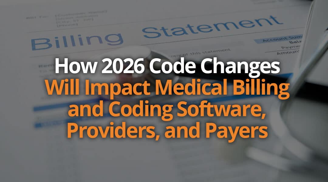 How 2026 Code Changes Will Impact Medical Billing and Coding Software, Providers, and Payers