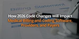How 2026 Code Changes Will Impact Medical Billing and Coding Software, Providers, and Payers
