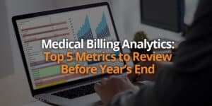 Medical Billing Analytics: Top 5 Metrics to Review Before Year’s End