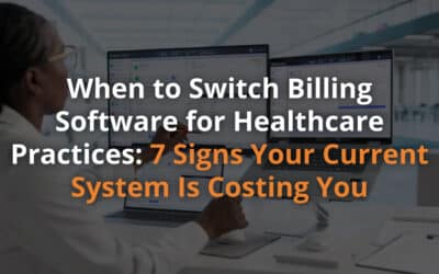 When to Switch Billing Software for Healthcare Practices: 7 Signs Your Current System Is Costing You
